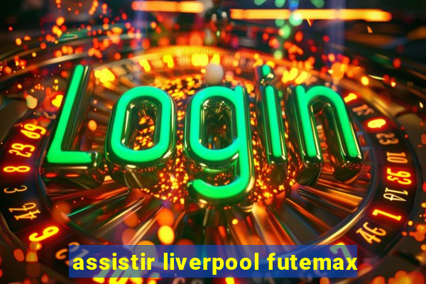 assistir liverpool futemax